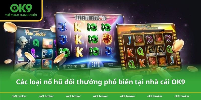 Các loại nổ hũ đổi thưởng phổ biến tại nhà cái OK9
