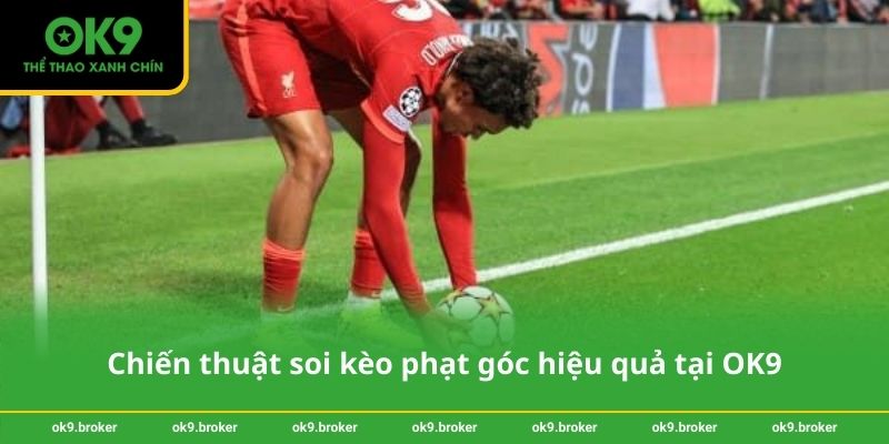 Chiến thuật soi kèo phạt góc hiệu quả tại OK9