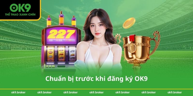 Chuẩn bị trước khi đăng ký OK9