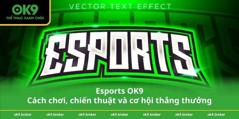 Esports OK9 – Cách chơi, chiến thuật và cơ hội thắng thưởng