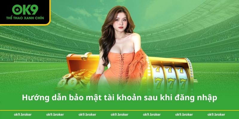 Hướng dẫn bảo mật tài khoản sau khi đăng nhập