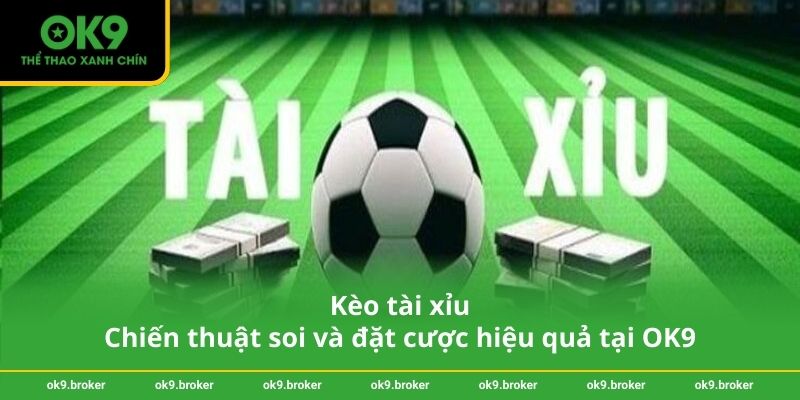 Kèo tài xỉu – Chiến thuật soi và đặt cược hiệu quả tại OK9