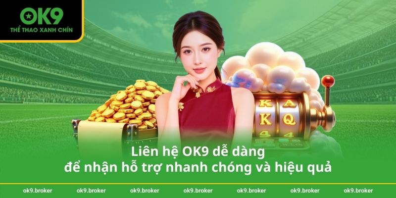 Liên hệ OK9 dễ dàng để nhận hỗ trợ nhanh chóng và hiệu quả