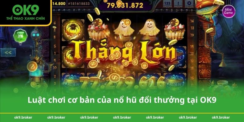Luật chơi cơ bản của nổ hũ đổi thưởng tại OK9