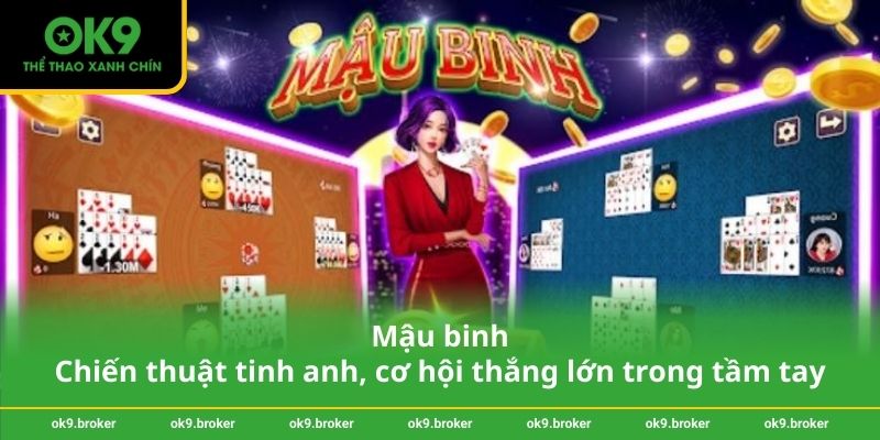Mậu binh – Chiến thuật tinh anh, cơ hội thắng lớn trong tầm tay