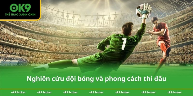 Nghiên cứu đội bóng và phong cách thi đấu