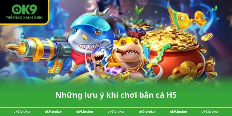 Những lưu ý khi chơi bắn cá H5