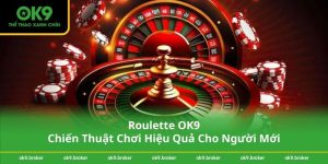 Roulette OK9 – Chiến Thuật Chơi Hiệu Quả Cho Người Mới